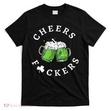 Cheers F Ckers St Patricks Day T-Shirt