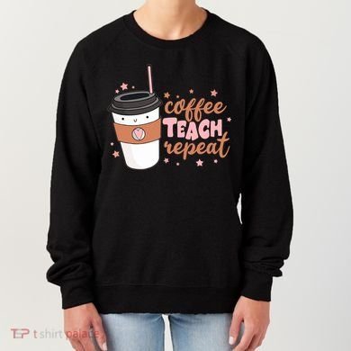 Cute Funny Coffee Teach Repeat Teacher Life Coffee Lover Women's Sweatshirt