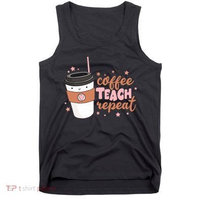 Cute Funny Coffee Teach Repeat Teacher Life Coffee Lover Tank Top