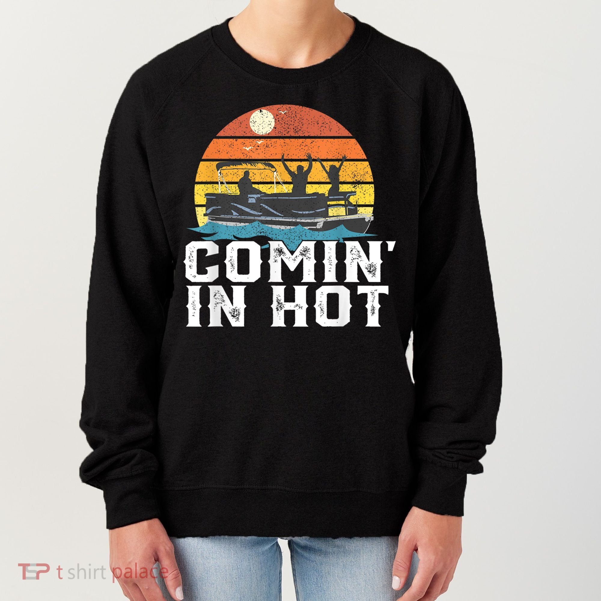 Cute Funny Comin In Hot Pontoon Boat Funny Boating Lake For Dad Women's Sweatshirt