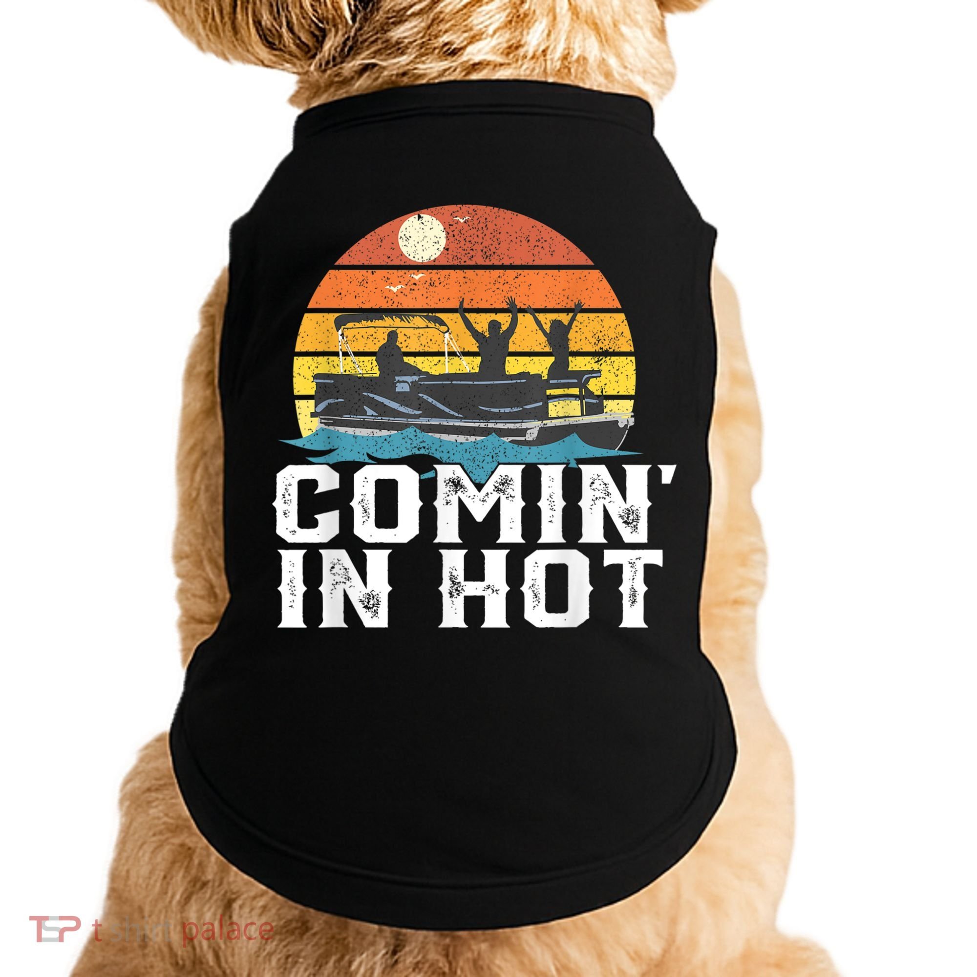 Cute Funny Comin In Hot Pontoon Boat Funny Boating Lake For Dad Doggie Tank