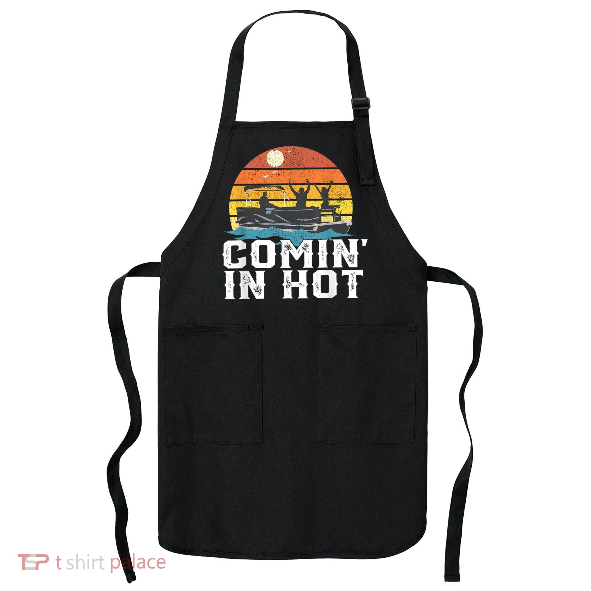 Cute Funny Comin In Hot Pontoon Boat Funny Boating Lake For Dad Apron