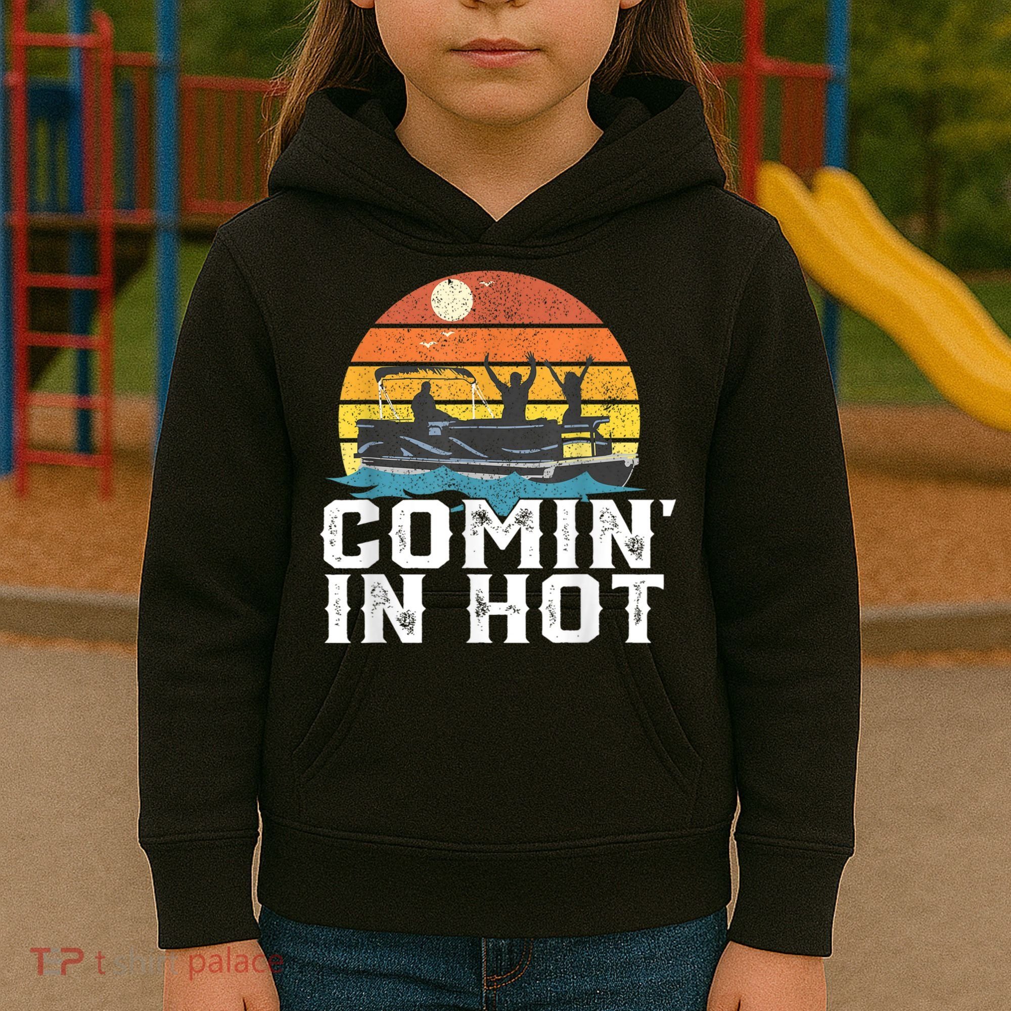 Cute Funny Comin In Hot Pontoon Boat Funny Boating Lake For Dad Kids Hoodie