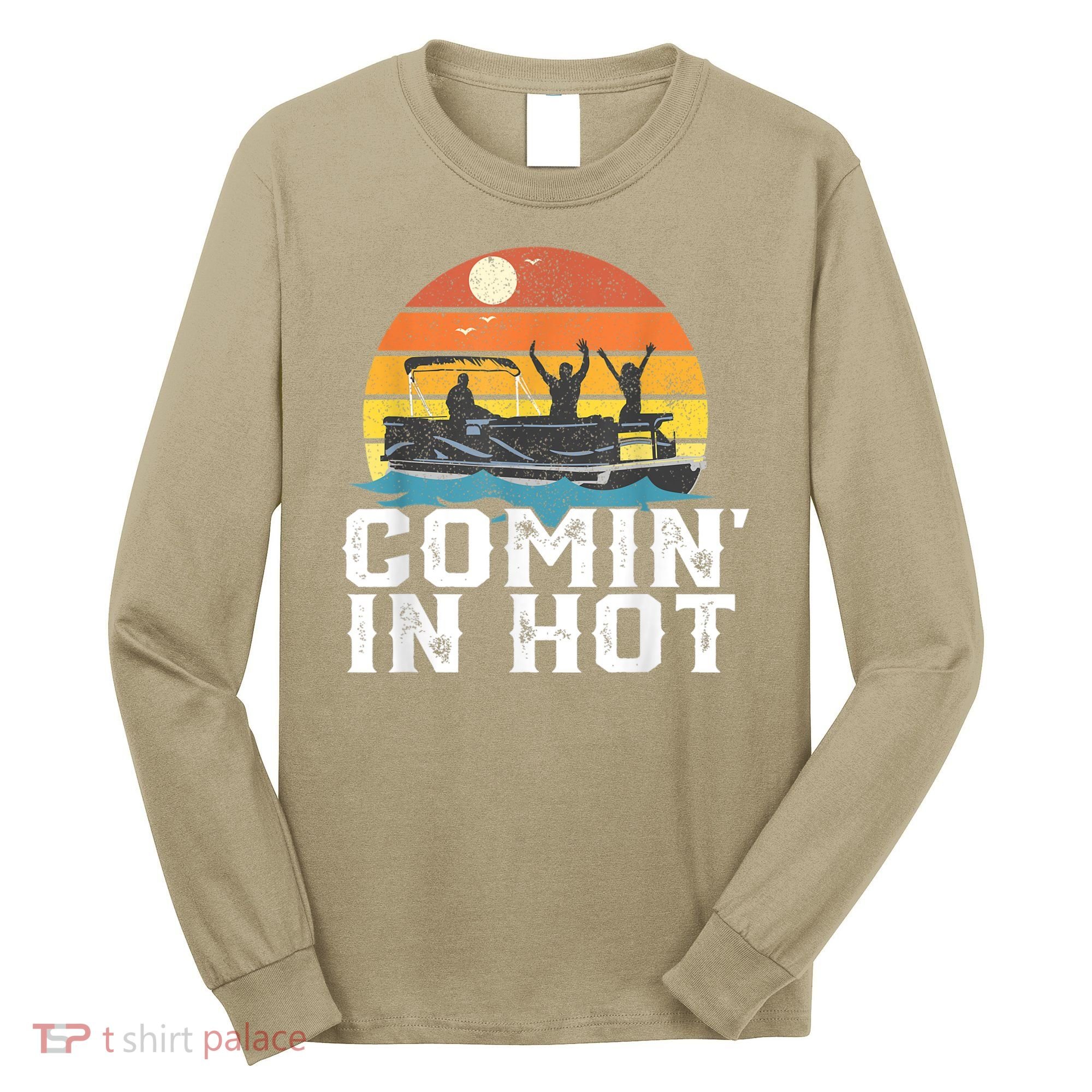 Cute Funny Comin In Hot Pontoon Boat Funny Boating Lake For Dad Long Sleeve Shirt