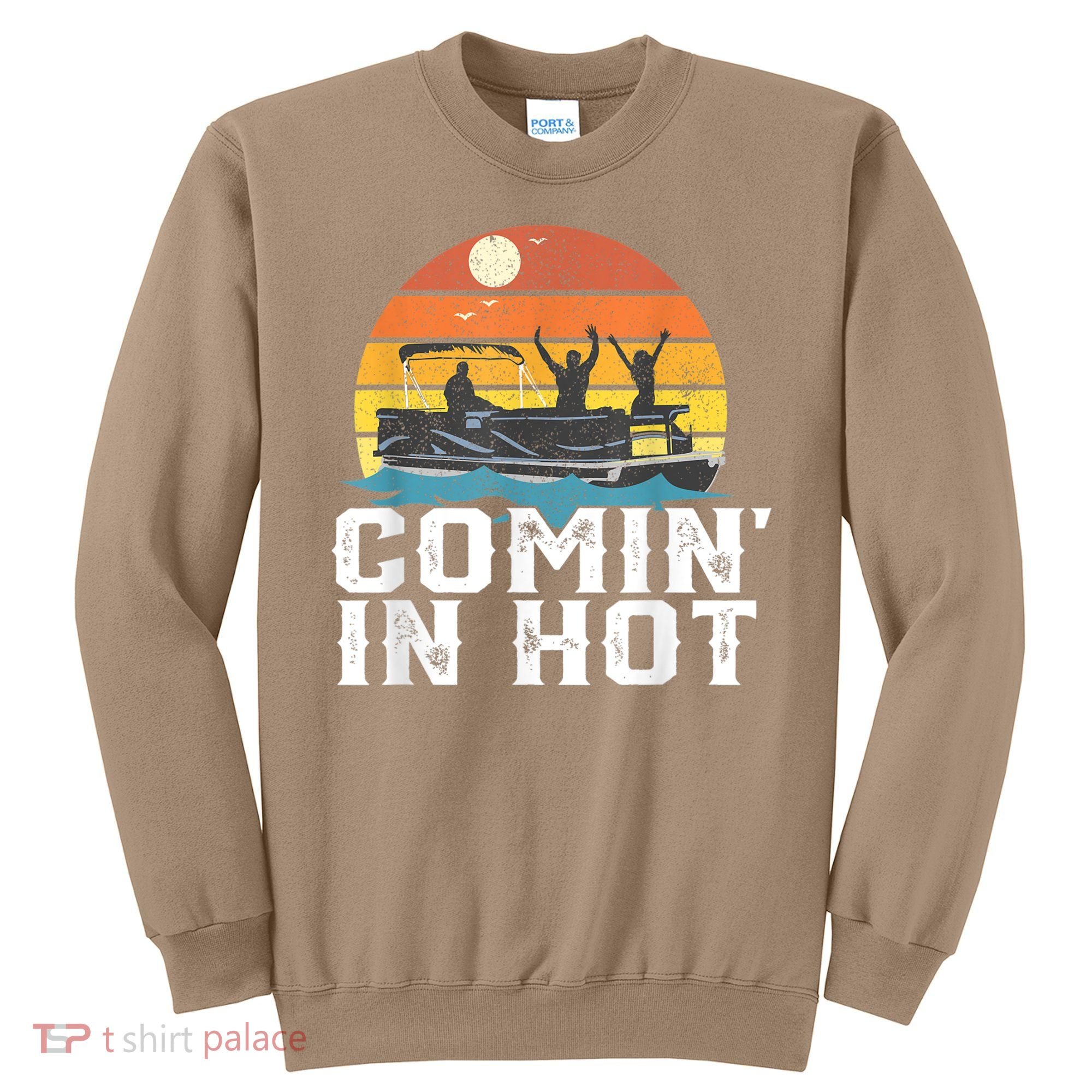 Cute Funny Comin In Hot Pontoon Boat Funny Boating Lake For Dad Sweatshirt