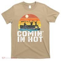 Cute Funny Comin In Hot Pontoon Boat Funny Boating Lake For Dad T-Shirt thumb 0