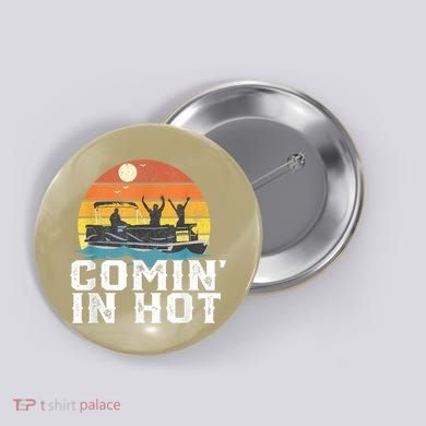 Cute Funny Comin In Hot Pontoon Boat Funny Boating Lake For Dad Button