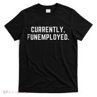 Currently Funemployed Canned Someone Who Lost Their Job T-Shirt thumb 0