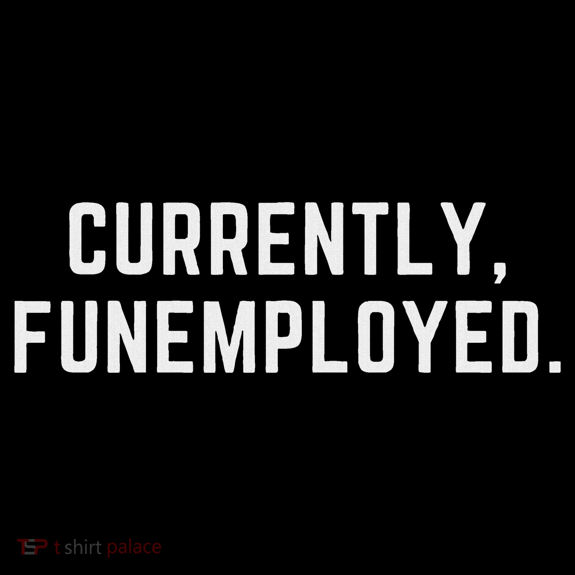 Currently Funemployed Canned Someone Who Lost Their Job T-Shirt