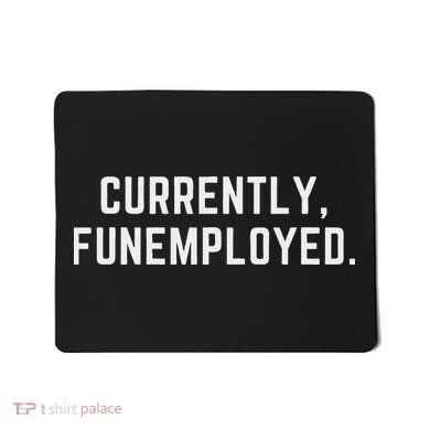 Currently Funemployed Canned Someone Who Lost Their Job Mousepad