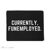 Currently Funemployed Canned Someone Who Lost Their Job Mousepad thumb 0