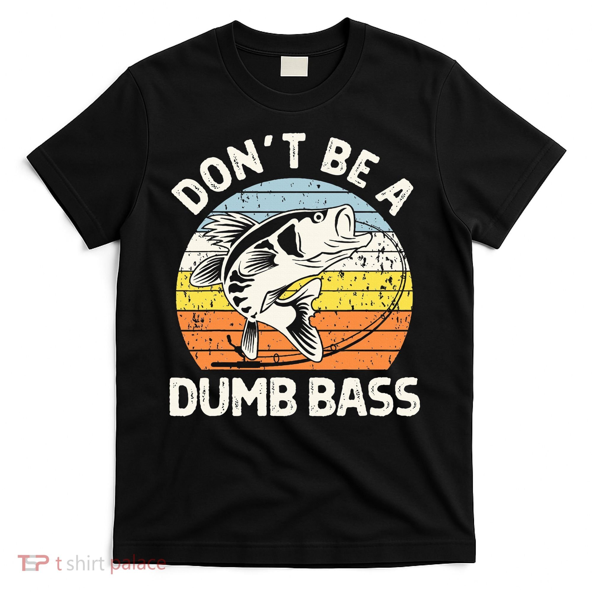 Classic Funny Dont Be A Dumb Bass Adult Humor Dad Fishing T-Shirt