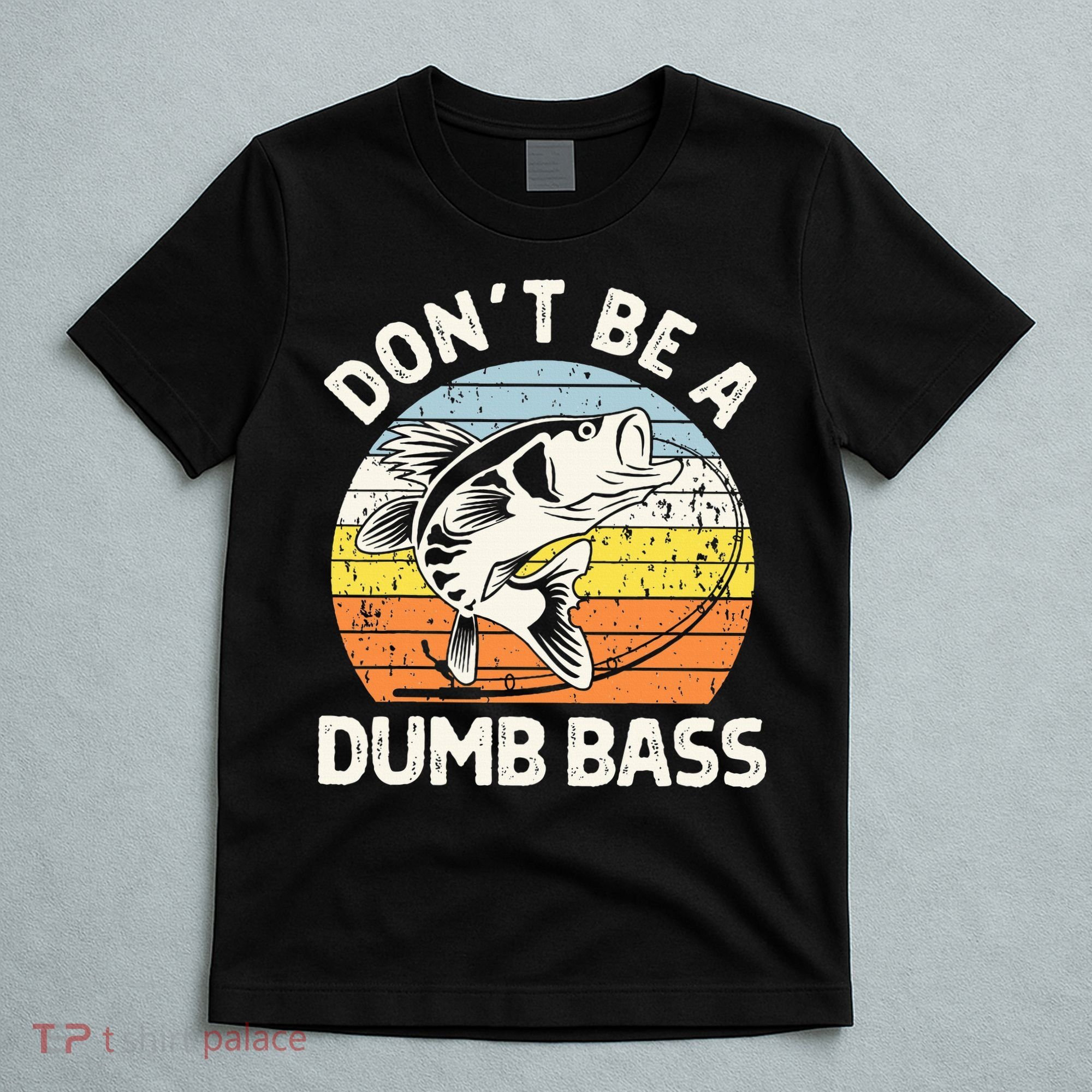 Classic Funny Dont Be A Dumb Bass Adult Humor Dad Fishing T-Shirt