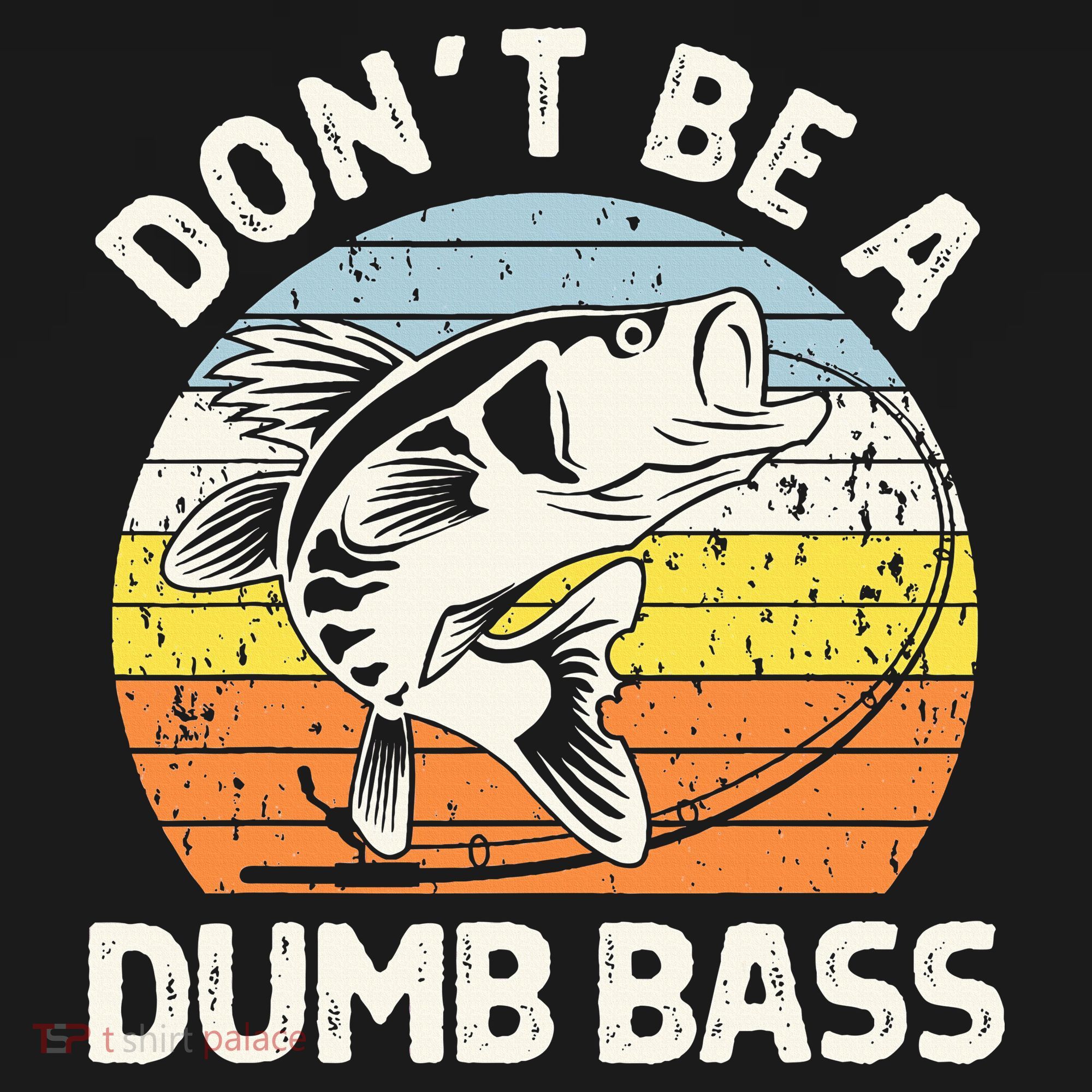 Classic Funny Dont Be A Dumb Bass Adult Humor Dad Fishing T-Shirt