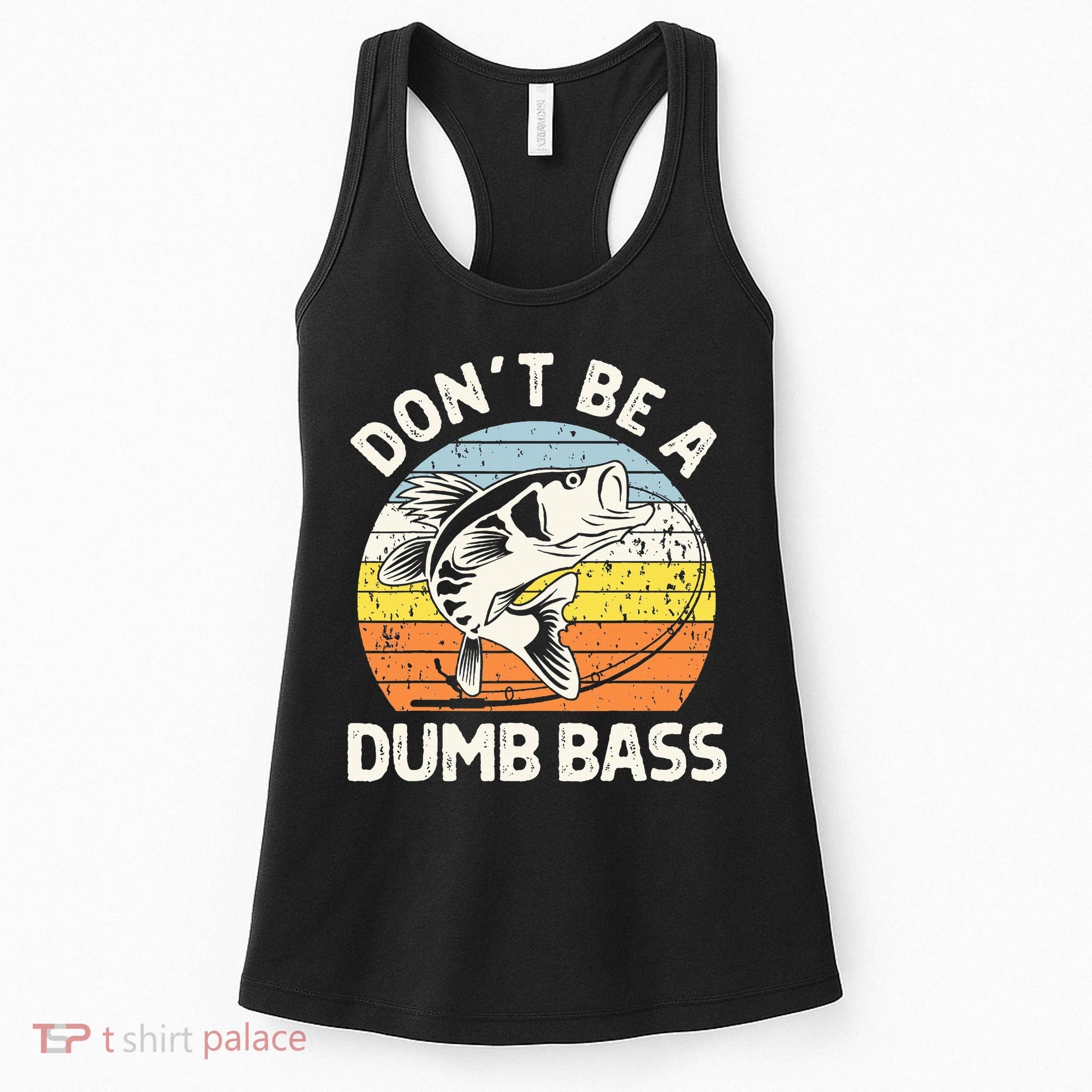 Classic Funny Dont Be A Dumb Bass Adult Humor Dad Fishing Women's Tank Top
