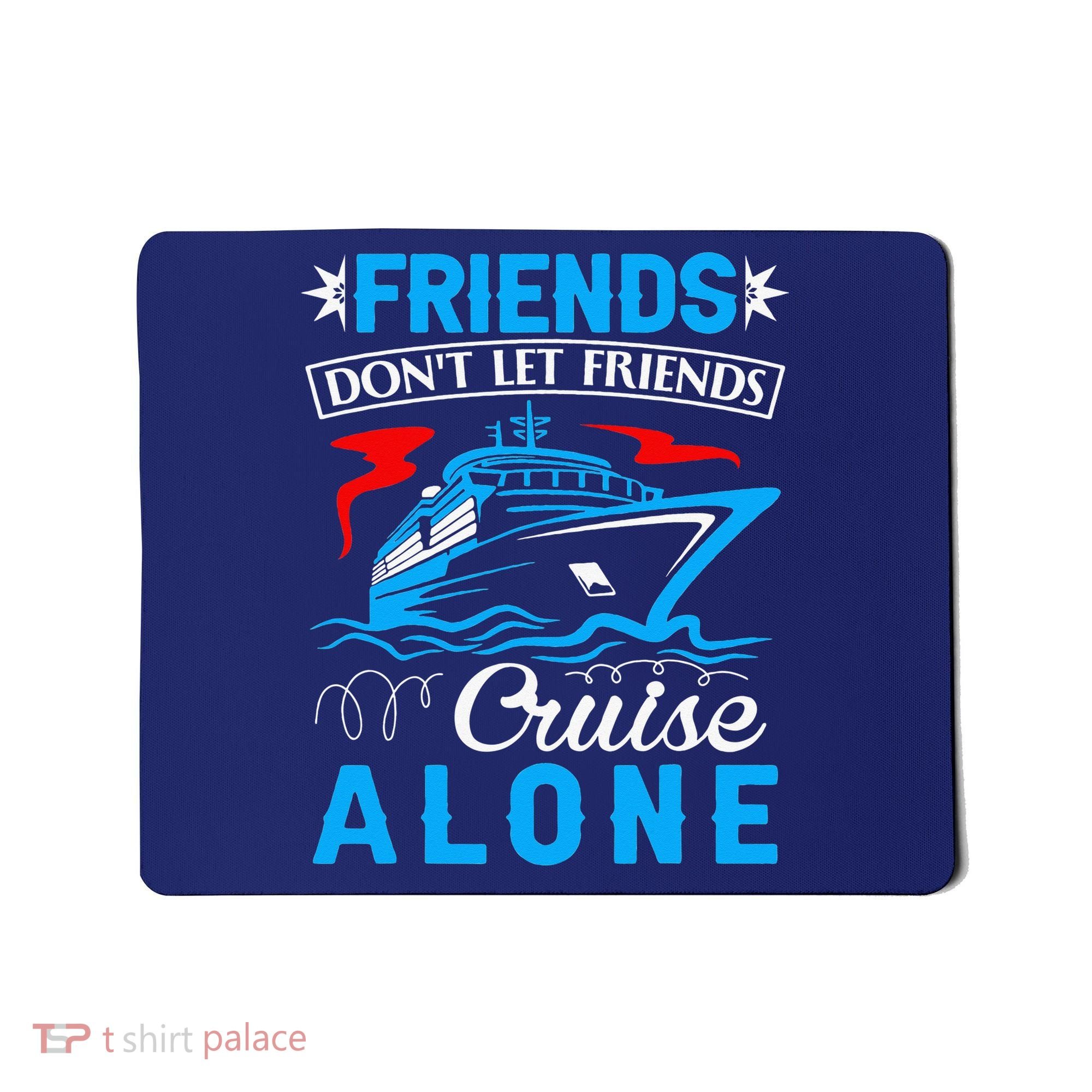 Cute Friends Don't Let Friends Cruise Alone Cruising Mousepad