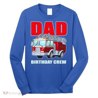 Cute Funny Dad Birthday Crew Firetruck Long Sleeve Shirt