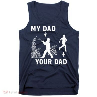 Captain Firefighter Father Funny Fireman Dad My Dad Your Dad Tank Top