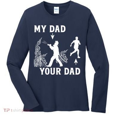 Captain Firefighter Father Funny Fireman Dad My Dad Your Dad Women's Long Sleeve Shirt