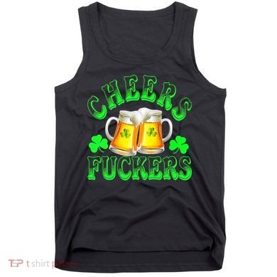 Cheers Fuckers Funny St Patricks Day Irish Drinking Tank Top