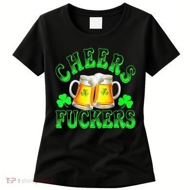 Cheers Fuckers Funny St Patricks Day Irish Drinking Women's T-Shirt