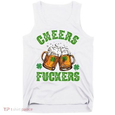 Cheers Fuckers Funny St Patrick's Day Beer Tank Top
