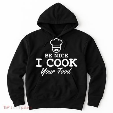 Chef - Funny Gift Be Nice I Cook Your Food Hoodie