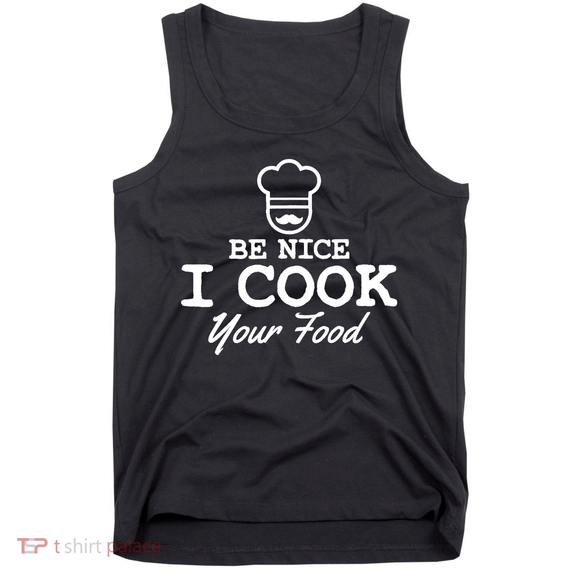 Chef - Funny Gift Be Nice I Cook Your Food Tank Top