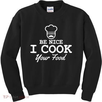 Chef - Funny Gift Be Nice I Cook Your Food Kids Sweatshirt