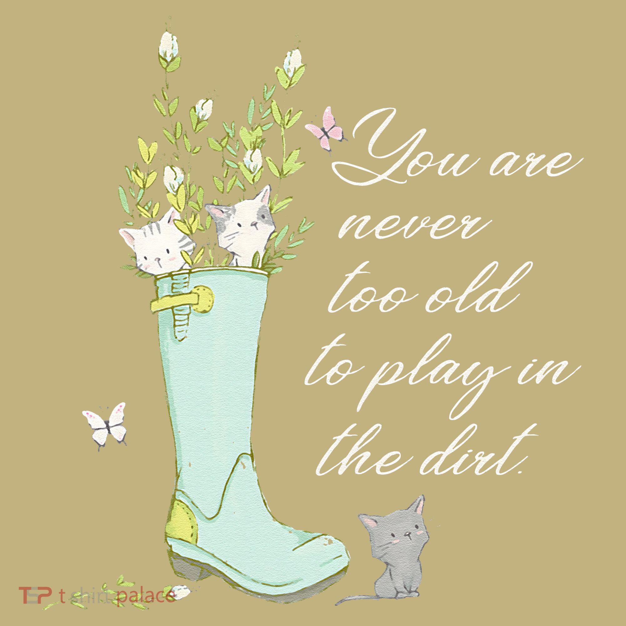 Cats Funny Gardener Gardening Never Too Old To Play In Dirt T-Shirt