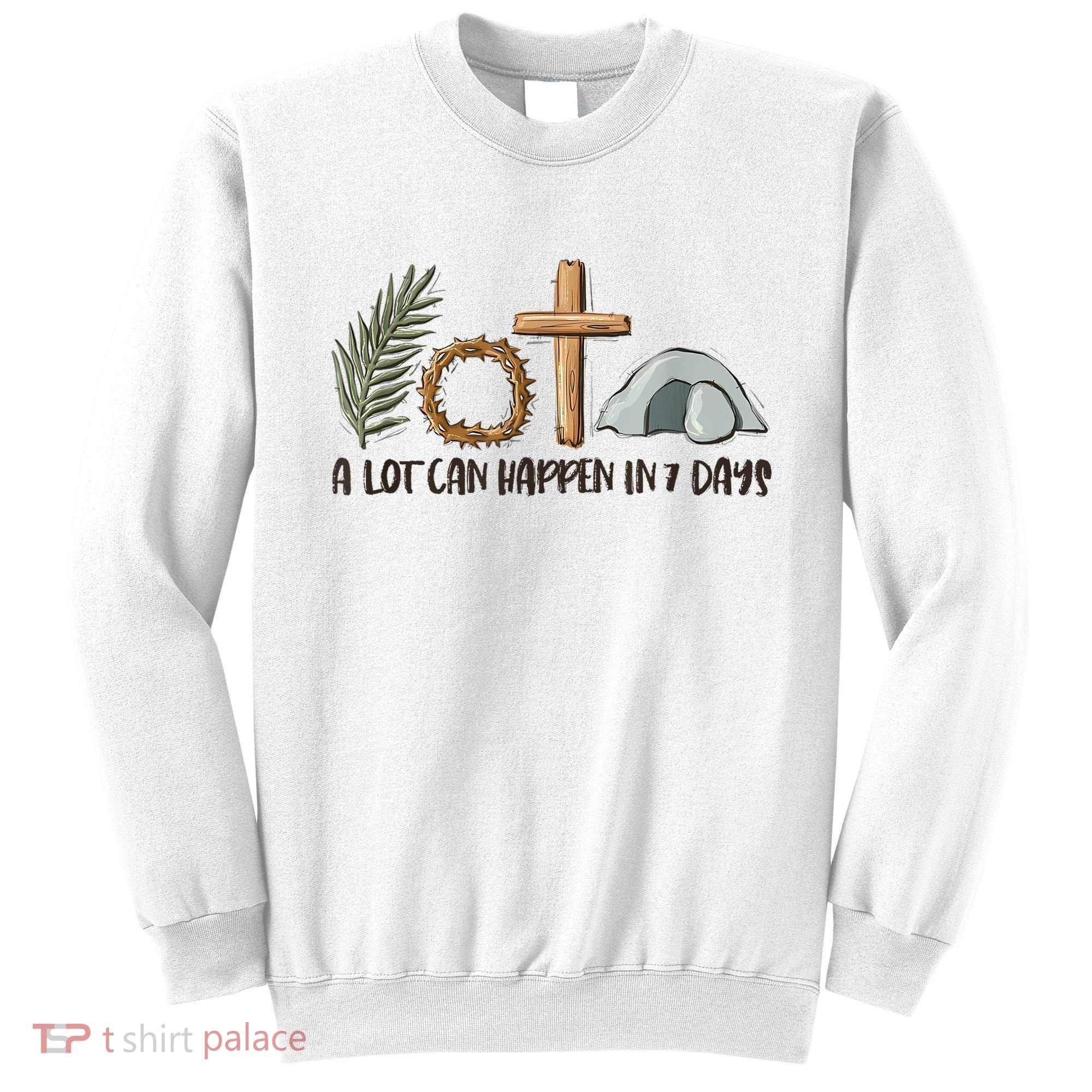 Christian Faith Happy Easter Day A Lot Can Happen In 7 Days Sweatshirt