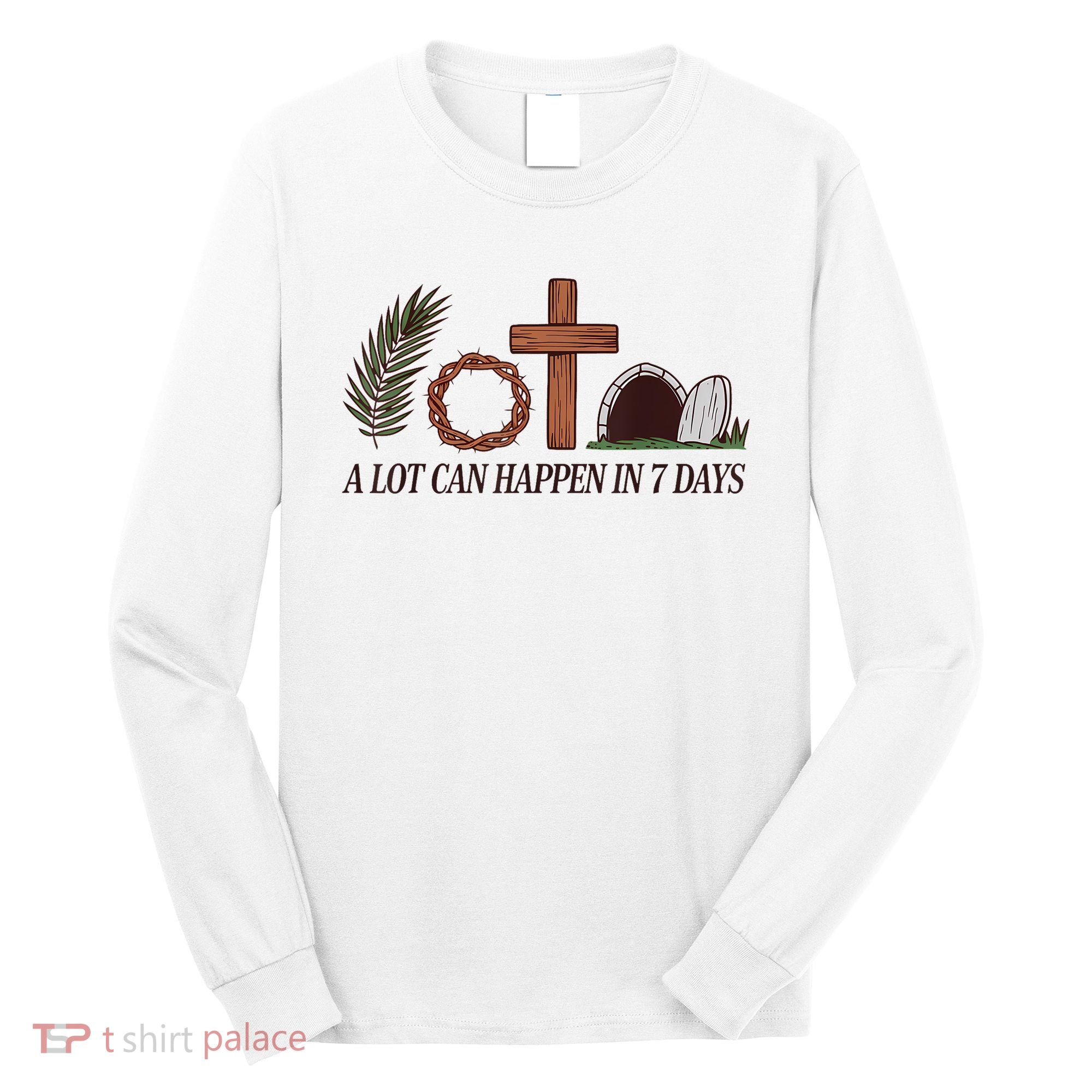 Christian Faith Happy Easter Day A Lot Can Happen In 7 Days Long Sleeve Shirt