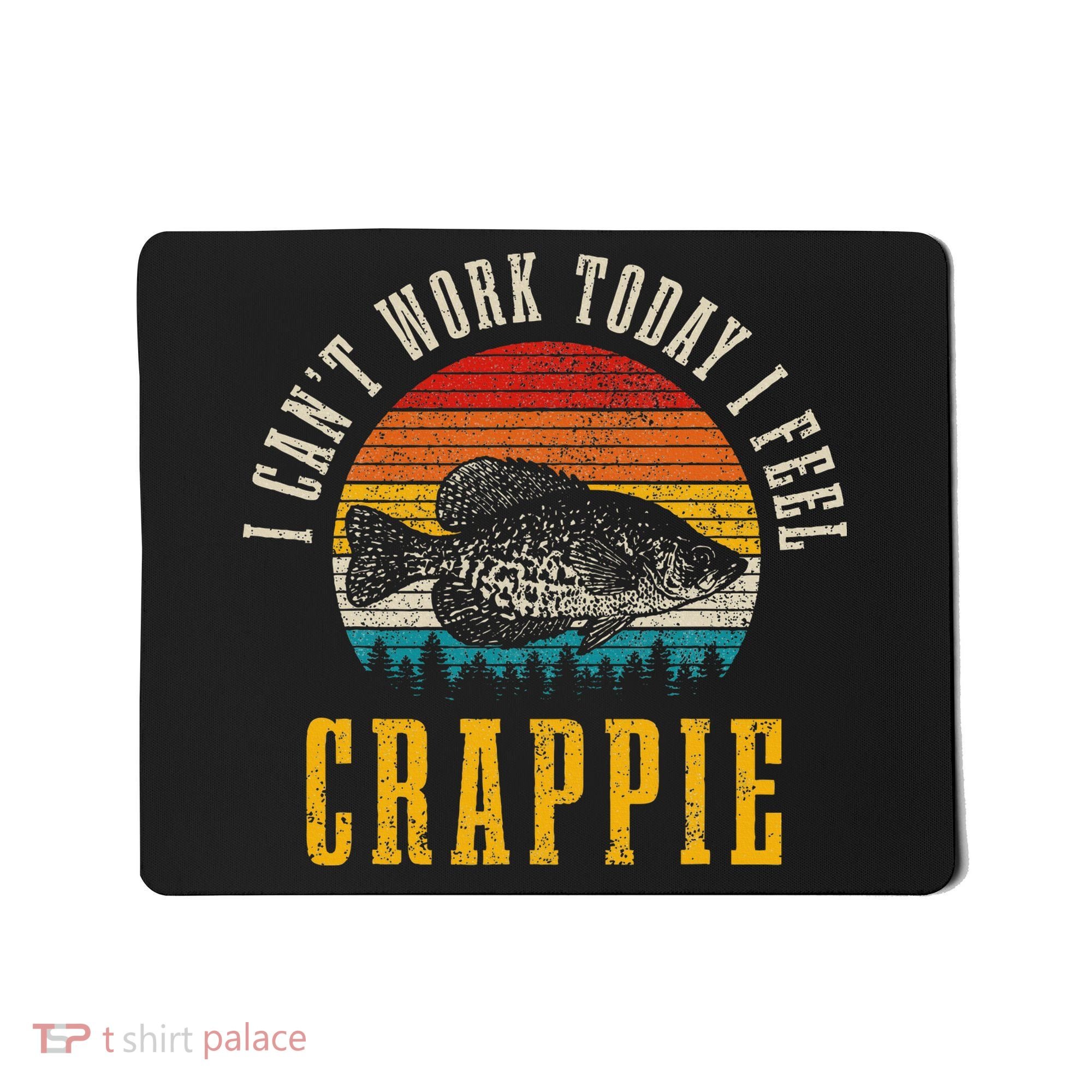 Crappie Fishing I CanT Work Today I Feel Crappie Funny Fish Mousepad