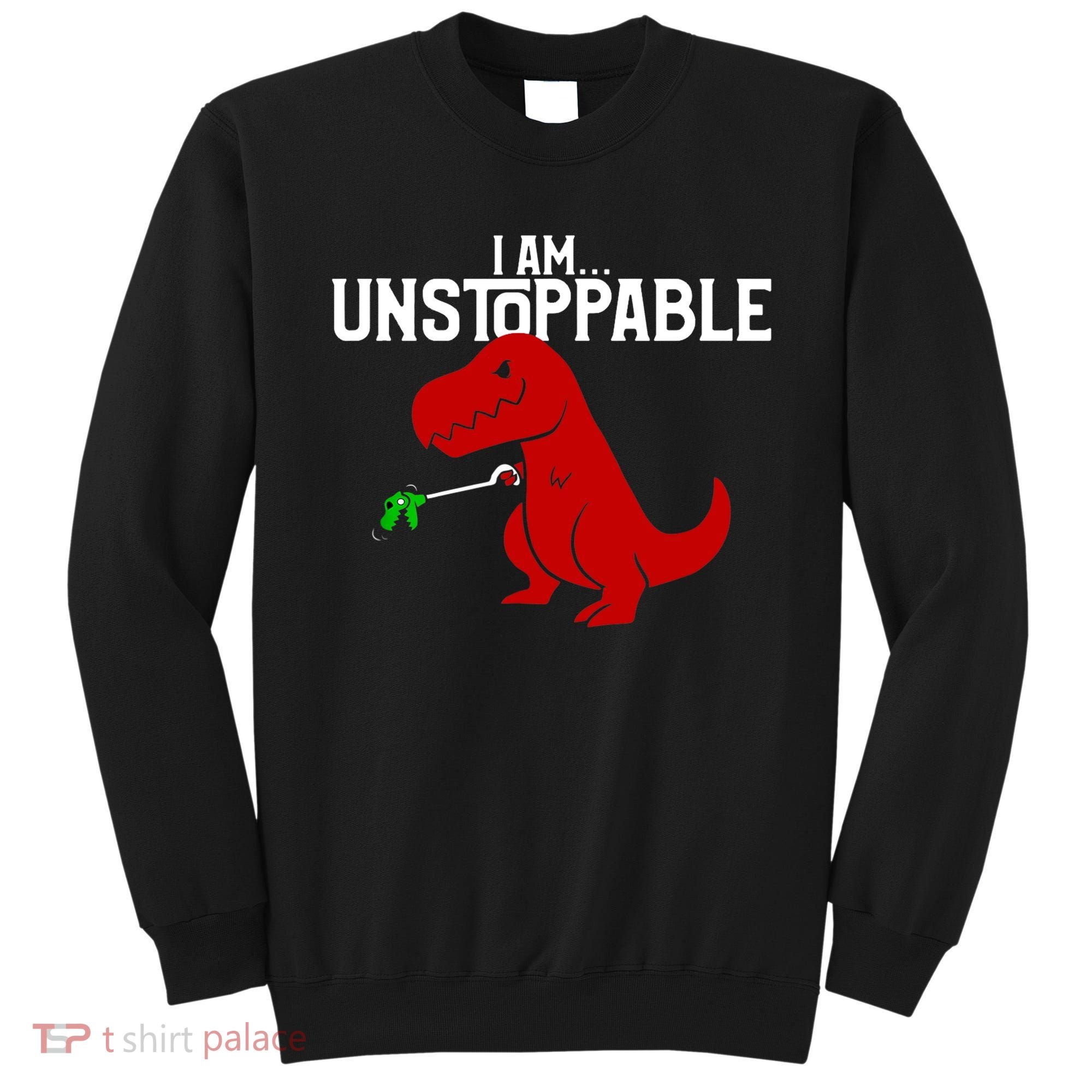 Cute & Funny I Am Unstoppable TRex Dinosaur TShirt Sweatshirt