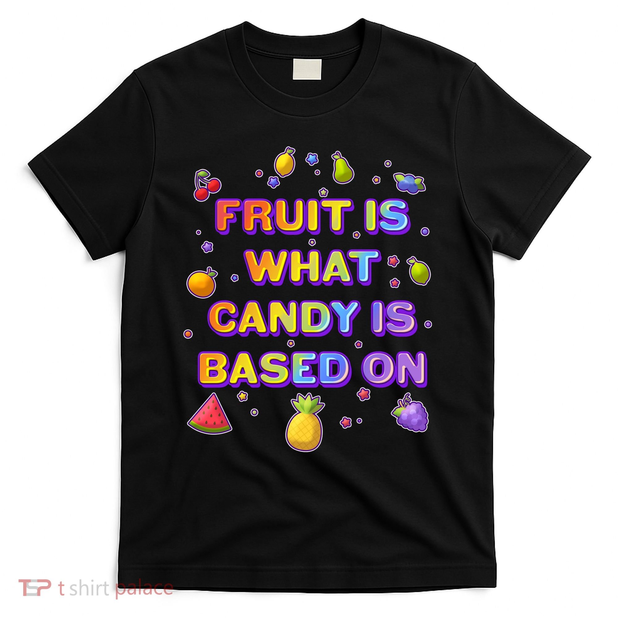 Colorful Fruit Is What Candy Is Based On T-Shirt