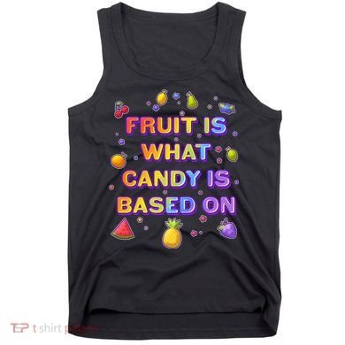 Colorful Fruit Is What Candy Is Based On Tank Top