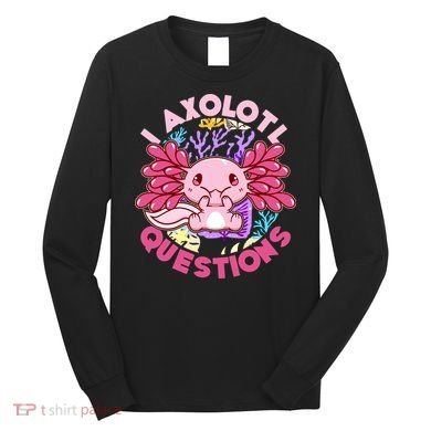 Cute Funny I Axolotl Questions Long Sleeve Shirt