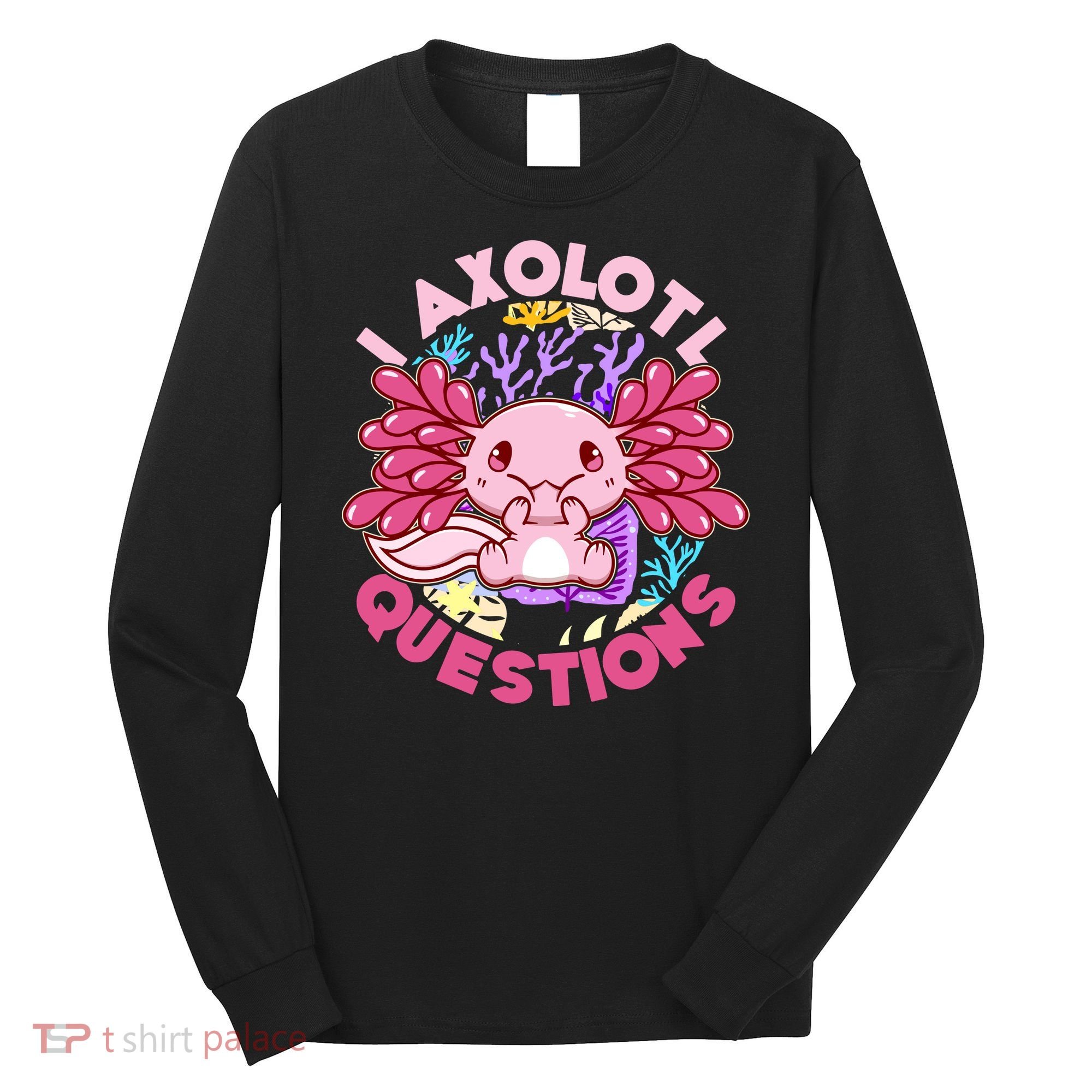 Cute Funny I Axolotl Questions Long Sleeve Shirt