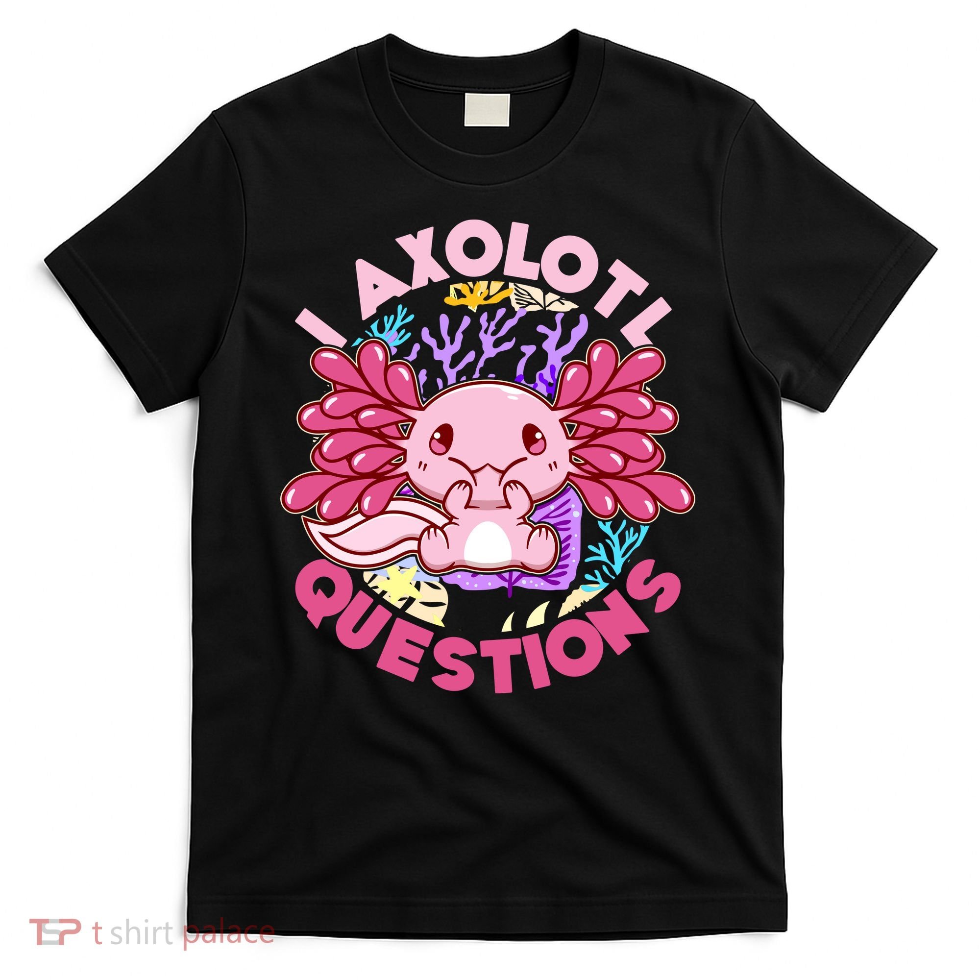 Cute Funny I Axolotl Questions T-Shirt