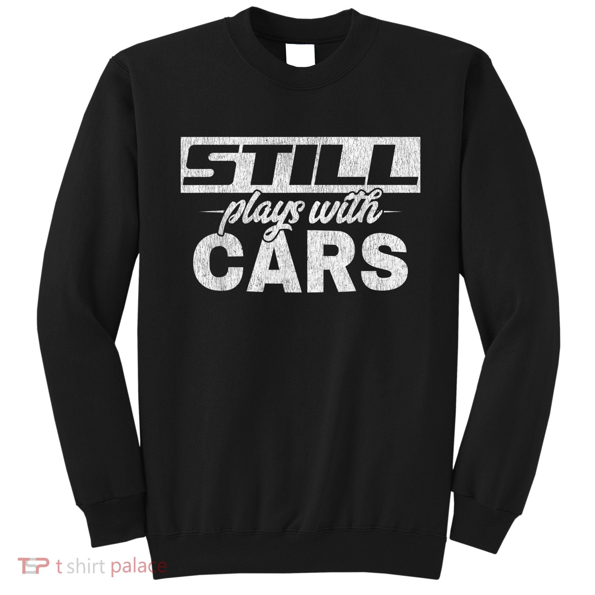 Car For Men Still Plays With Cars, Mechanic Sweatshirt