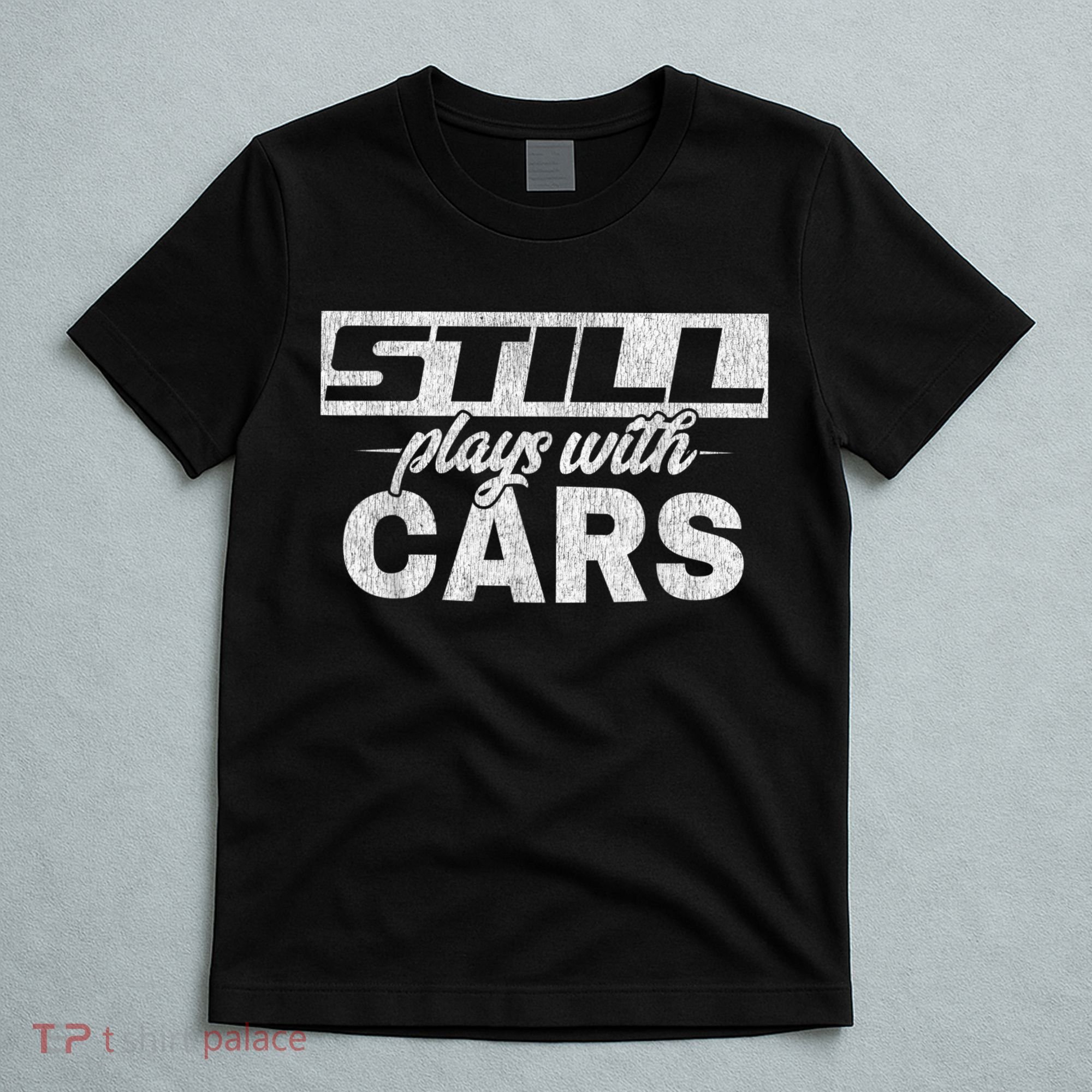 Car For Men Still Plays With Cars, Mechanic T-Shirt