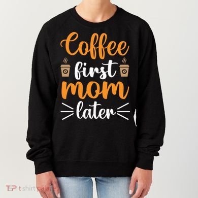 Coffee First Mom Later Women's Sweatshirt