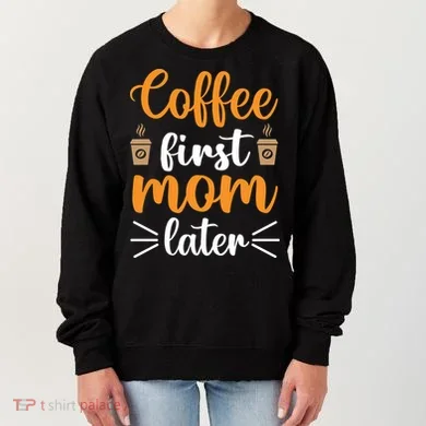 Coffee First Mom Later Women's Sweatshirt