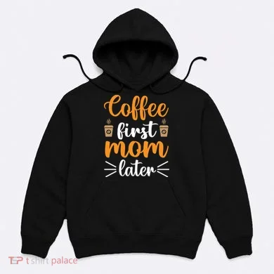 Coffee First Mom Later Hoodie