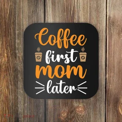 Coffee First Mom Later Coaster