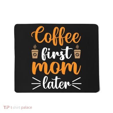 Coffee First Mom Later Mousepad
