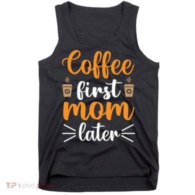Coffee First Mom Later Tank Top