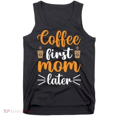 Coffee First Mom Later Tank Top