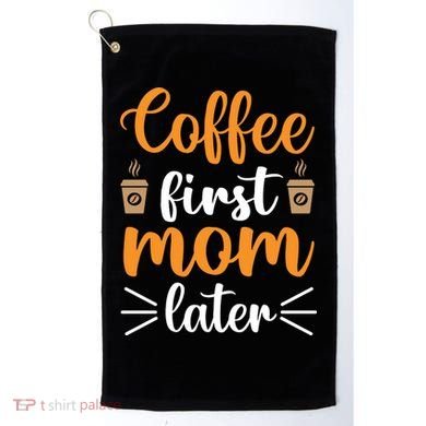Coffee First Mom Later Golf Towel