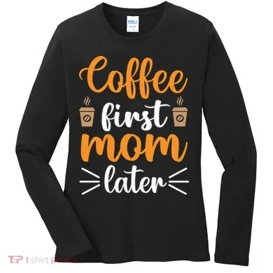 Coffee First Mom Later Women's Long Sleeve Shirt